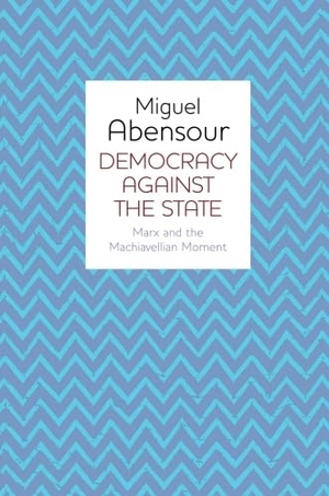 Abensour, Miguel. Democracy Against the State - Marx and the Machiavellian Movement. Polity Press, 2011.