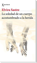 La soledad de un cuerpo acostumbrado a la herida (Poesía) / The Solitude of a Body Accustomed to the Wound (Poems)