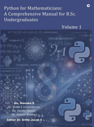 Ms. Menaka B / Gokul S Unnikrishnan et al. Python for Mathematicians - A Comprehensive Manual for B.Sc. Undergraduates : Volume 1. Notion Press Media Pvt. Ltd, 2025.