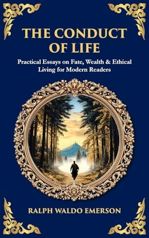 Emerson, Ralph Waldo / Tim Zengerink. The Conduct of Life - Practical Essays on Fate, Wealth & Ethical Living for Modern Readers (Deluxe Hardbound Edition). Muze Publishing, 2025.