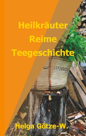 Götze-W., Helga. Heilkräuter Reime Teegeschichte. tredition, 2020.