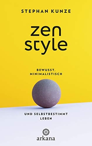 Kunze, Stephan. Zen-Style - Wie wir unseren Geist entrümpeln und ein Leben nach eigenen Regeln führen. ARKANA Verlag, 2021.