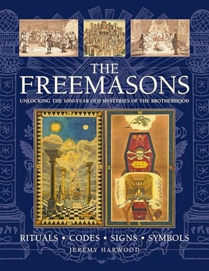 Harwood, Jeremy. THE FREEMASONS: RITUALS ¿ CODES ¿ SIGNS ¿ SYMBOLS - Unlocking the 1000-year old mysteries of the Brotherhood. Anness Publishing, 2021.