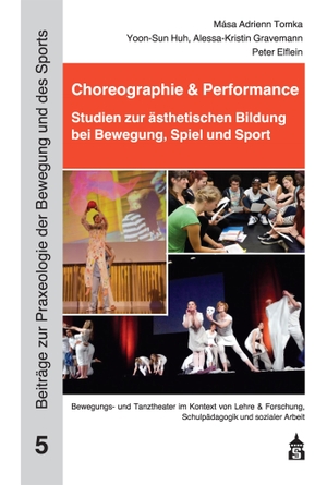 Huh, Yoon-Sun / Elflein, Peter et al. Choreographie & Performance - Studien zur ästhetischen Bildung bei Bewegung und Sport. wbv Media GmbH, 2023.
