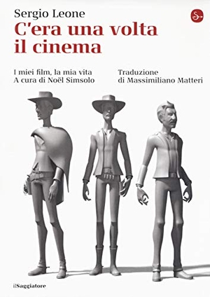 Leone, Sergio. C'era una volta il cinema. I miei film, la mia vita. Il Saggiatore, 2018.