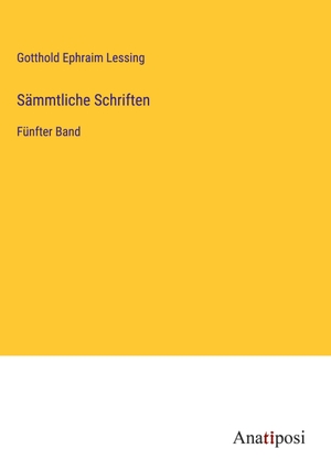 Lessing, Gotthold Ephraim. Sämmtliche Schriften - Fünfter Band. Anatiposi Verlag, 2023.