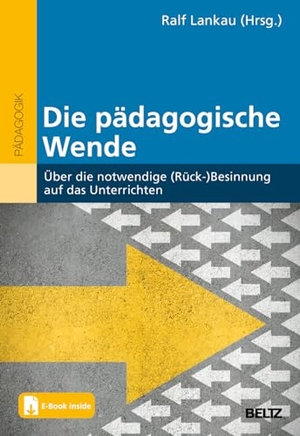 Lankau, Ralf (Hrsg.). Die pädagogische Wende - Über die notwendige (Rück-)Besinnung auf das Unterrichten. Mit E-Book inside. Julius Beltz GmbH, 2024.