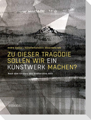 Zu dieser Tragödie sollen wir ein Kunstwerk machen?  (AT)