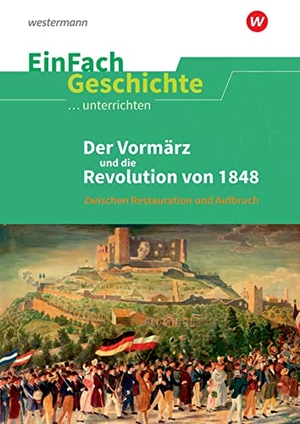 Der Vormärz und die Revolution von 1848 . EinFach Geschichte ...unterrichten - Zwischen Restauration und Aufbruch. Schoeningh Verlag, 2022.