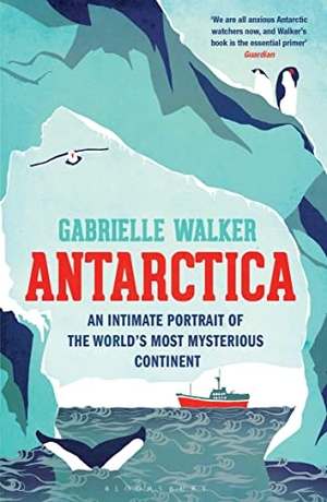 Walker, Gabrielle. Antarctica - An Intimate Portrait of the World's Most Mysterious Continent. Bloomsbury Publishing PLC, 2013.