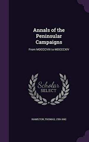 Hamilton, Thomas. Annals of the Peninsular Campaigns: From MDCCCVIII to MDCCCXIV. Touchladybirdlucky Studios, 2015.