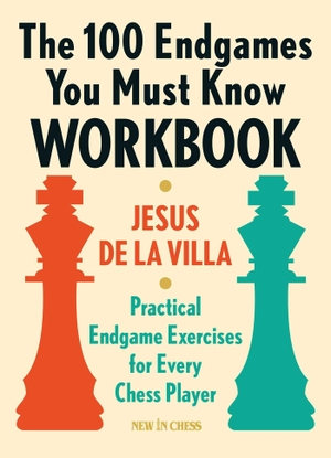 De La Villa, Jesus. The 100 Endgames You Must Know Workbook - Practical Endgame Exercises for Every Chess Player. New in Chess, 2019.