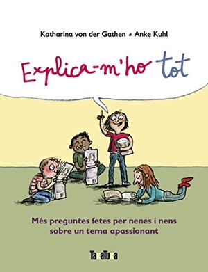 Kuhl, Anke / Katharina von der Gathen. Explica-m'ho tot : més preguntes fetes per nenes i nens sobre un tema apassionant. Takatuka, 2021.