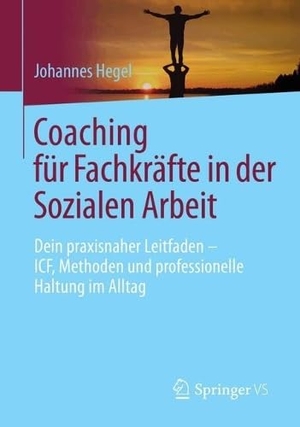 Hegel, Johannes. Coaching für Fachkräfte in der Sozialen Arbeit - Dein praxisnaher Leitfaden - ICF, Methoden und professionelle Haltung im Alltag. Springer-Verlag GmbH, 2026.