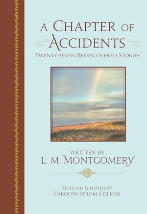 Montgomery, Lucy Maud. A Chapter of Accidents - Twenty-Seven Rediscovered Stories. Nimbus Publishing Limited, 2025.