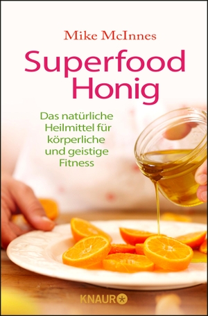 McInnes, Mike. Superfood Honig - Das natürliche Heilmittel für körperliche und geistige Fitness. Knaur MensSana TB, 2017.
