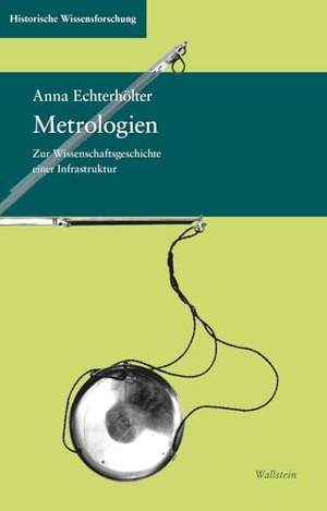 Echterhölter, Anna. Metrologien - Zur Wissenschaftsgeschichte einer submonetären Infrastruktur. Wallstein Verlag GmbH, 2026.