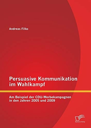 Filko, Andreas. Persuasive Kommunikation im Wahlkampf: Am Beispiel der CDU-Werbekampagnen in den Jahren 2005 und 2009. Diplomica Verlag, 2014.