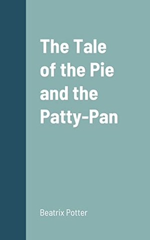 Potter, Beatrix. The Tale of the Pie and the Patty-Pan. Lulu.com, 2022.
