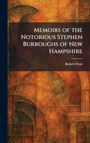 Frost, Robert. Memoirs of the Notorious Stephen Burroughs of New Hampshire. British Library, Historical Print Editions, 2026.