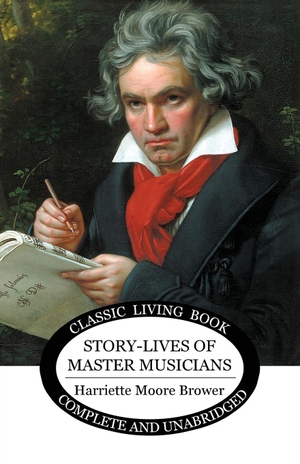 Brower, Harriette. Story-Lives of Master Musicians. Living Book Press, 2020.