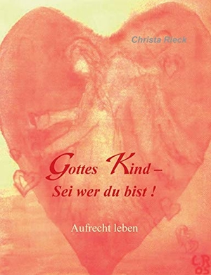Rieck, Christa. Gottes Kind - Sei wer du bist - Aufrecht leben. Books on Demand, 2014.