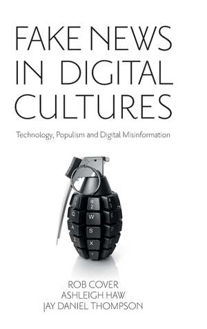 Cover, Rob / Ashleigh Haw. Fake News in Digital Cultures. Emerald Publishing Limited, 2022.