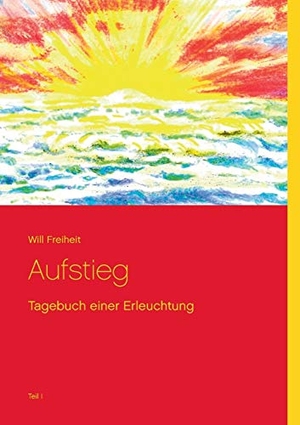 Freiheit, Will. Aufstieg - Tagebuch einer Erleuchtung. Books on Demand, 2014.