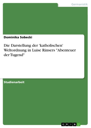 Sobecki, Dominika. Die Darstellung der 'katholischen' Weltordnung in Luise Rinsers "Abenteuer der Tugend". GRIN Verlag, 2010.