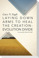 Laying Down Arms to Heal the Creation-Evolution Divide