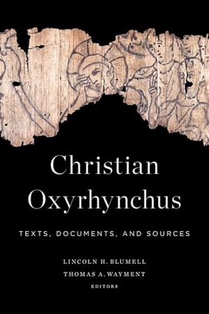 Blumell, Lincoln H / Thomas A Wayment. Christian Oxyrhynchus - Texts, Documents, and Sources. Longleaf Services on behalf of Baylor University P, 2018.
