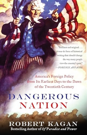 Kagan, Robert. Dangerous Nation - America's Foreign Policy from Its Earliest Days to the Dawn of the Twentieth Century. Random House, 2007.