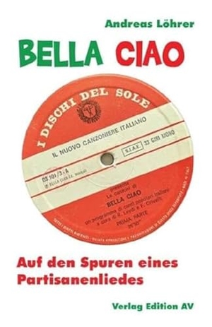 Löhrer, Andreas. Bella Ciao - Auf den Spuren eines Partisanenliedes. Edition AV, Verlag, 2023.