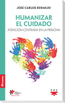 Humanizar el cuidado : atención centrada en la persona