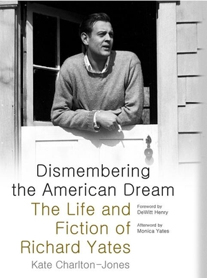 Charlton-Jones, Kate. Dismembering the American Dream - The Life and Fiction of Richard Yates. University of Alabama Press, 2016.
