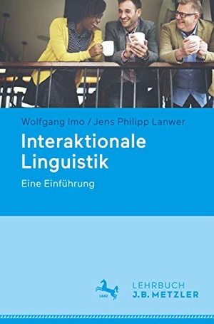 Imo, Wolfgang / Jens Philipp Lanwer. Interaktionale Linguistik - Eine Einführung. Metzler Verlag, J.B., 2019.