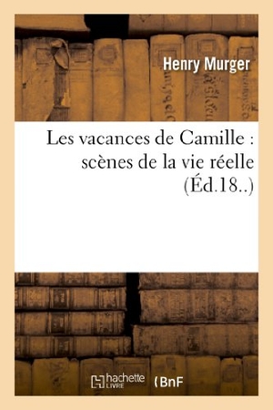 Murger, Henri. Les vacances de Camille - scènes de la vie réelle. Hachette Livre, 2018.