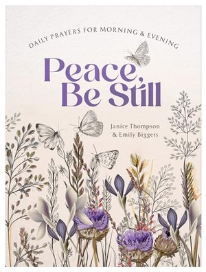 Thompson, Janice / Emily Biggers. Peace, Be Still: Daily Prayers for Morning and Evening. Barbour Publishing, 2024.