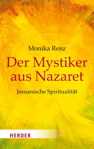 Renz, Monika. Der Mystiker aus Nazaret - Jesuanische Spiritualität. Herder Verlag GmbH, 2020.
