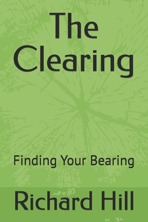 Hill, Richard. The Clearing - Finding Your Bearing. Independently published, 2026.