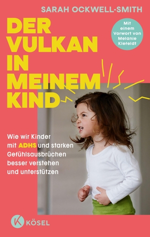 Ockwell-Smith, Sarah. Der Vulkan in meinem Kind - Wie wir Kinder mit ADHS und starken Gefühlsausbrüchen besser verstehen und unterstützen - Mit einem Vorwort von Melanie Klefeldt. Kösel-Verlag, 2026.