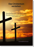 Das Christentum verstehen - Eine Einführung in die Geschichte, Glaubenslehren und Praktiken des Christentums