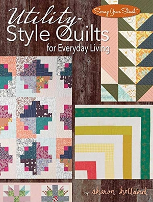 Holland, Sharon. Utility-Style Quilts for Everyday Living. Fox Chapel Publishing, 2017.