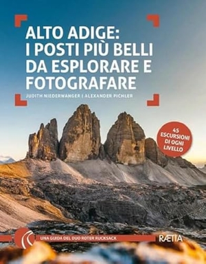 Niederwanger, Judith / Alexander Pichler. Alto Adige. I posti più belli da esplorare e fotografare. 45 escursioni di ogni livello. Raetia, 2022.