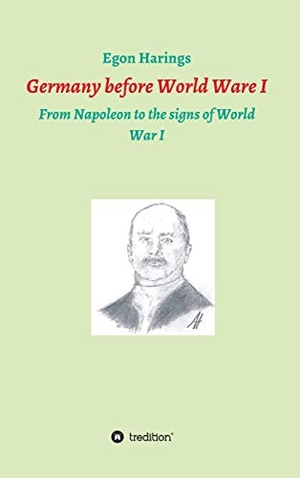 Harings, Egon. Germany before World War I - From Napoleon to the signs of World War I. tredition, 2018.