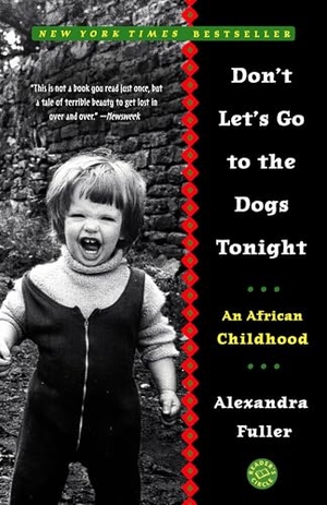 Fuller, Alexandra. Don't Let's Go to the Dogs Tonight - An African Childhood. Random House LLC US, 2003.