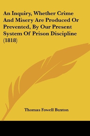 Buxton, Thomas Fowell. An Inquiry, Whether Crime And Misery Are Produced Or Prevented, By Our Present System Of Prison Discipline (1818). Kessinger Publishing, LLC, 2009.