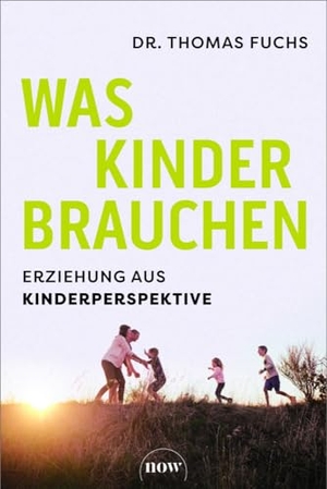 Fuchs, Thomas. Was Kinder brauchen - Erziehung aus Kinderperspektive. NOW, 2024.