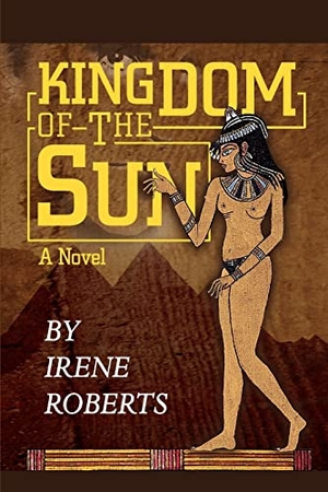 Roberts, Irene. Kingdom of the Sun - A Novel. iUniverse, 2002.