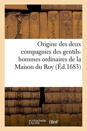 Bovier. Origine Des Deux Compagnies Des Gentils-Hommes Ordinaires de la Maison Du Roy. Hachette Livre - BNF, 2018.